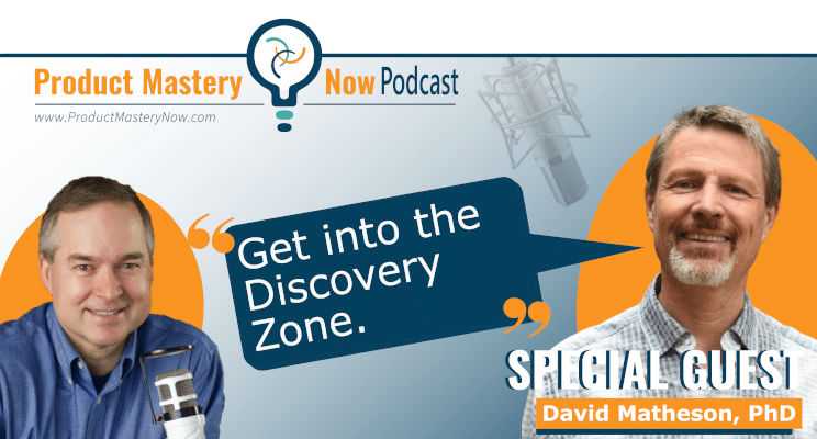 Product Mastery Now podcast with David Matheson. How to get out of your organization’s routine and create real value – for product managers, sponsored by PDMA.