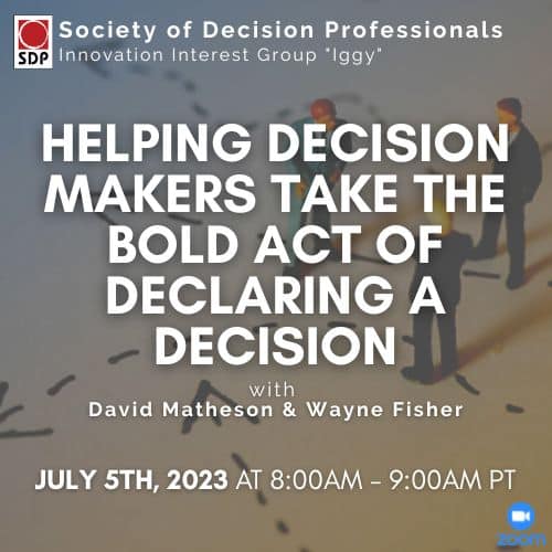 Helping Decision Makers Take the Bold Act of Declaring a Decision, hosted by the Society of Decision Professionals (SDP)
